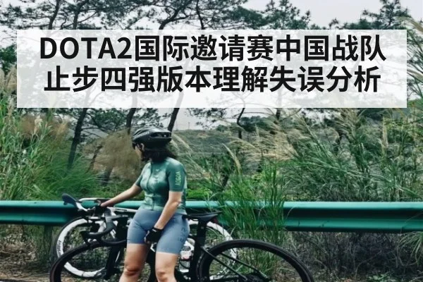 DOTA2国际邀请赛中国战队止步四强版本理解失误分析